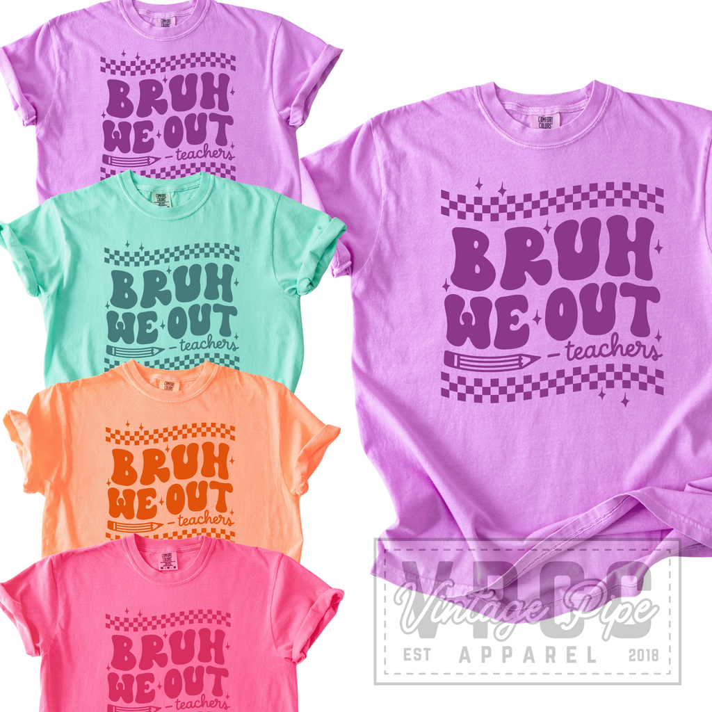 Bruh, WE OUT! Teacher Tees- BRIGHTS