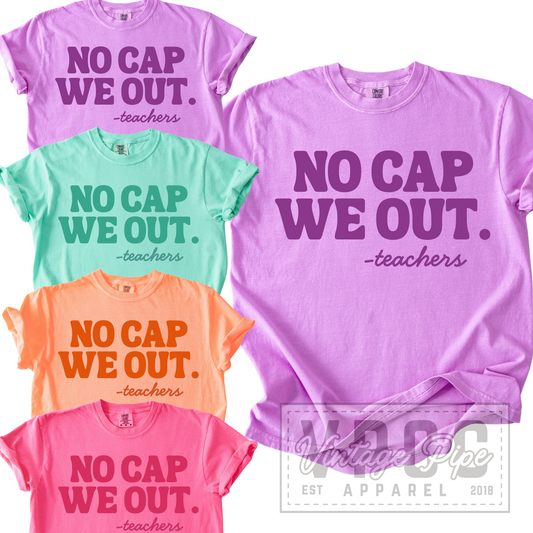 WE OUT, NO CAP! Teacher Tees- BRIGHTS