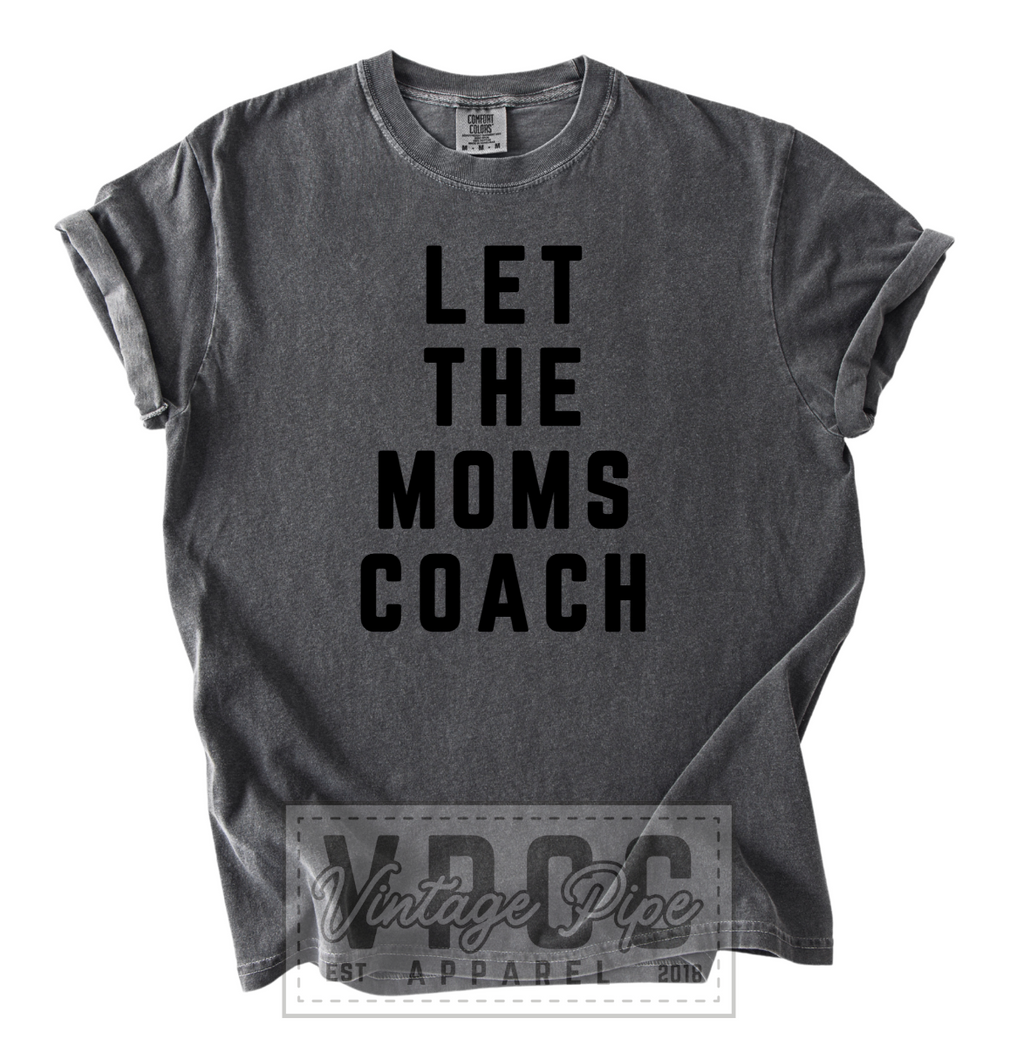 “LET THE MOMS COACH”- TONE ON TONE TANKS, TEES AND SWEATSHIRTS