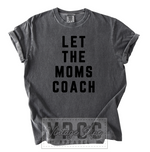 “LET THE MOMS COACH”- TONE ON TONE TANKS, TEES AND SWEATSHIRTS